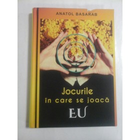 JOCURILE IN CARE SE JOACA EU - ANATOL BASARAB